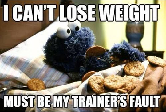 I Can't Lose Weight Must Be Trainer's Fault Funny Cookie Meme Image