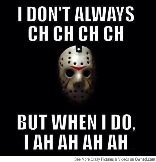 I Don't Always Ch Ch Ch Ch Funny Scary Meme Image