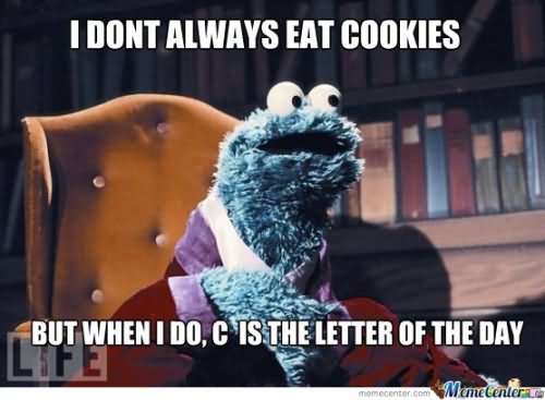 I Don't Always Eat Cookies But When I Do C Is The Letter Of The Day Funny Cookies Image