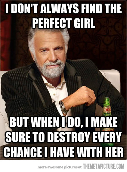 I Don't Always Find The Perfect Girl Funny Meme Image