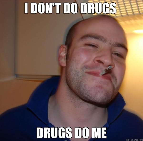 I Don't Do Drugs Drugs Do Me Funny Meme Picture