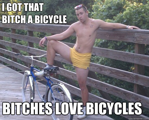 I Got That Bitch A Bicycle Funny Meme Picture