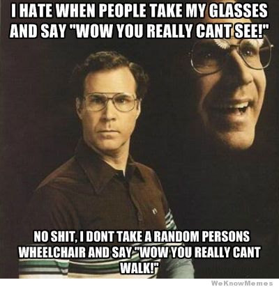 I Hate When People Take My Glasses And Say Wow You Really Cant See Funny Glasses Meme Image