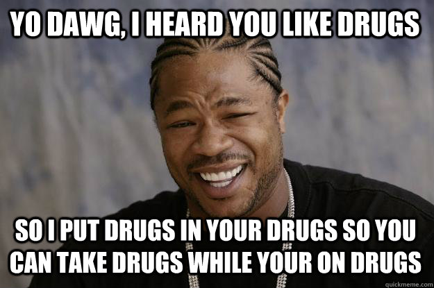 I Heard You Like Drugs Funny Meme Picture For Facebook