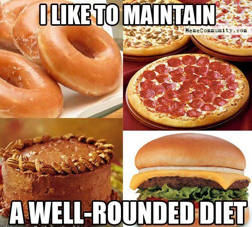 I Like To Maintain A Well-Rounded Diet Funny Food Meme Image