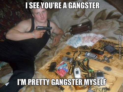I See You Are A Gangster I Am Pretty Gangster Myself Funny Meme Image