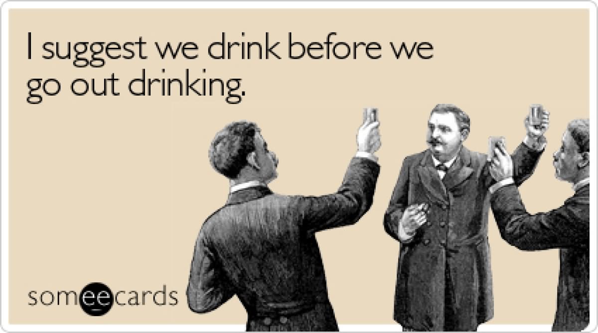 I Suggest We Drink Before We Go Out Funny Drinking Meme Card Image