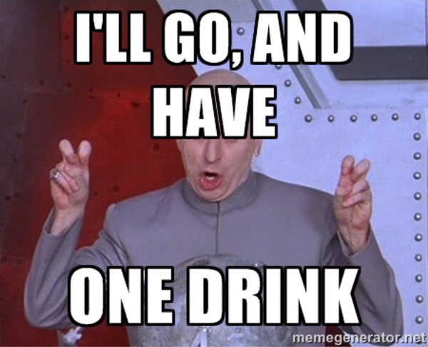 I Will Go And Have One Drink Funny Drinking Meme Image