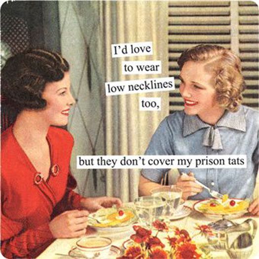 I'd Love To Wear Low Necklines Too But They Don't Cover My Prison Tats Funny Vintage Meme Image