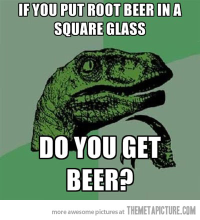 If You Put Root Beer In A Square Glass Do You Get Beer Funny Meme Image