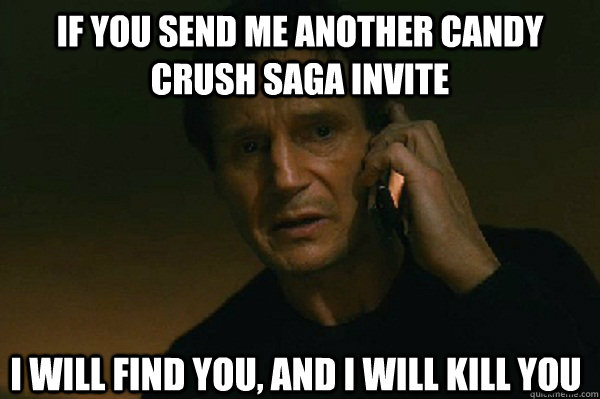 If You Send Me Another Candy Crush Saga Invite Funny Meme Picture