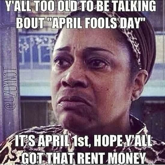 It's April 1st Hope Y'All Got That Rent Money Funny April Fools Picture
