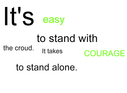It's easy to stand with the crowd. It takes courage to stand alone