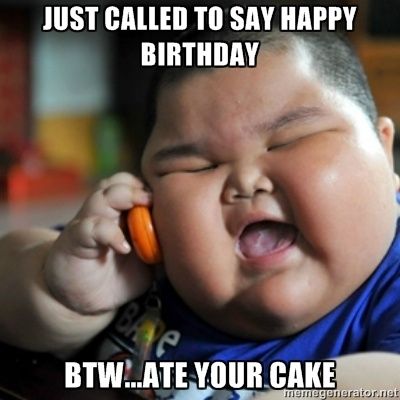 Just Called To Say Happy Birthday BTW Ate Your Cake Funny Meme Image