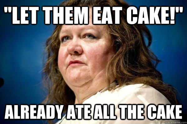 Let Them Eat Cake Already Ate All The Cake Funny Meme