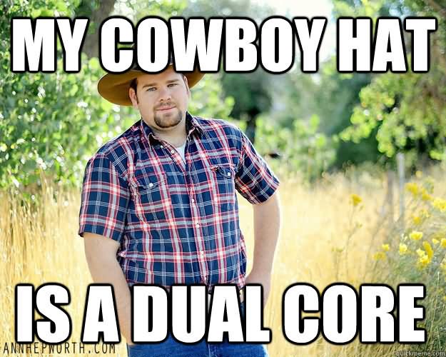 My Cowboy Hat Is A Dual Core Funny Meme Picture