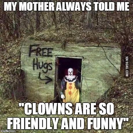 My Mother Always Told Me Clowns Are So Friendly And Funny Scary Meme Picture