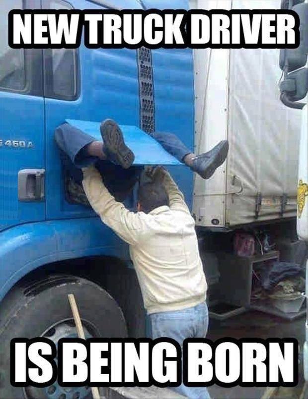 New Truck Driver Is Being Born Funny Meme Image