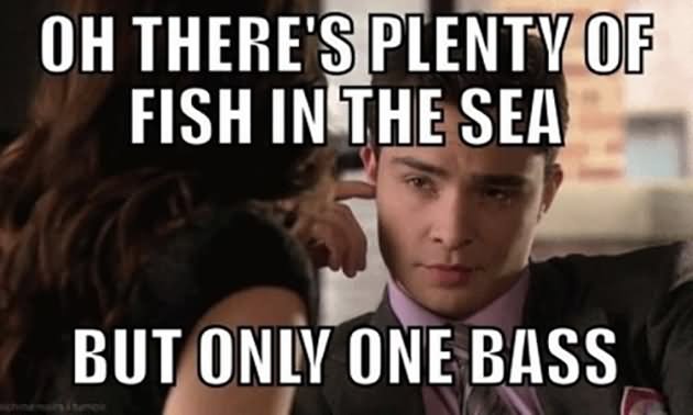 Oh There's Plenty Of Fish In The Sea Funny Girl Meme Picture