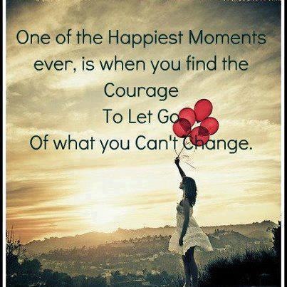 One of the happiest moments is when you let go of what you can't change