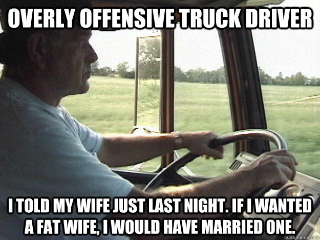 Overly Offensive Truck Driver Funny Meme Photo