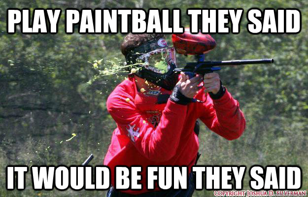 Play Paintball They Said It Would Be Fun They Said Funny Meme Image