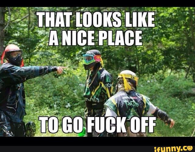 That Looks Like A Nice Place To Go Fuck Off Funny Paintball Image