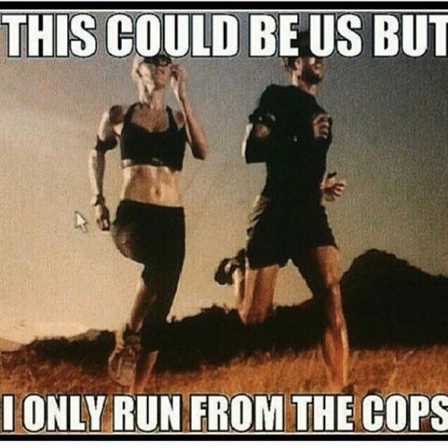 This Could Be Us But I Only Run From The Cops Funny Cop Meme Image