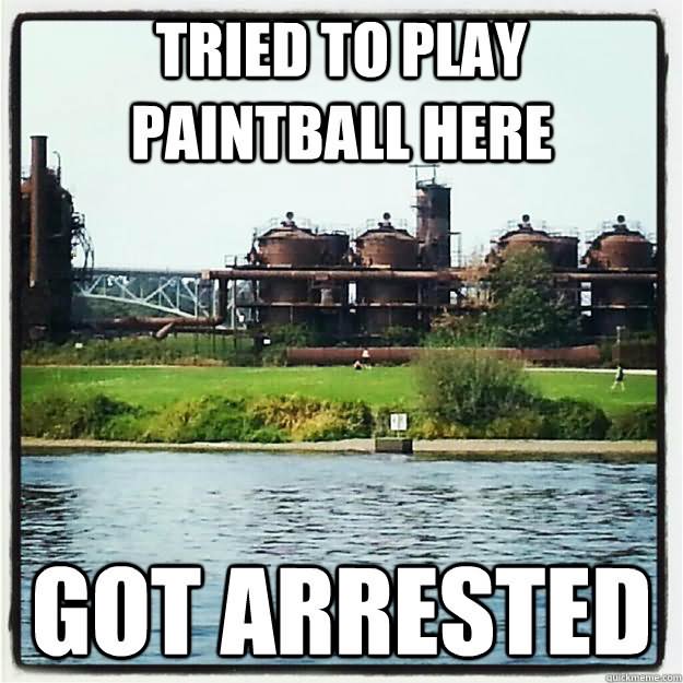 Tried To Play Paintball Here Got Arrested Funny Meme Image