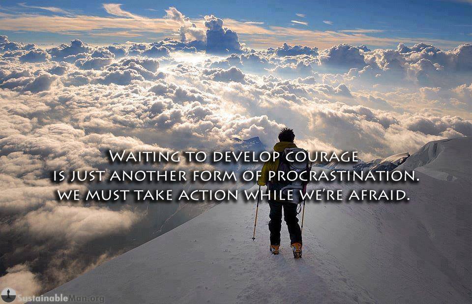 Waiting to develop courage is just another form of procrastination. The most successful people take action while they're afraid - Bev James