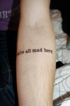 We Are All Mad Here Literary From Book Tattoo On Forearm