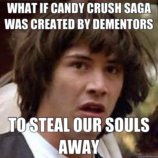 What If Candy Crush Saga Was Created By Dementors Funny Candy Meme Image