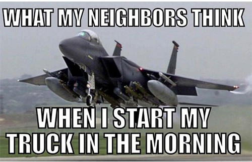 What My Neighbors Think When I Start My Truck In The Morning Funny Truck Meme Image
