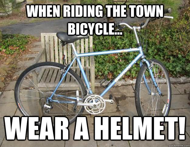 When Riding The Town Bicycle Wear A Helmet Funny Meme Image