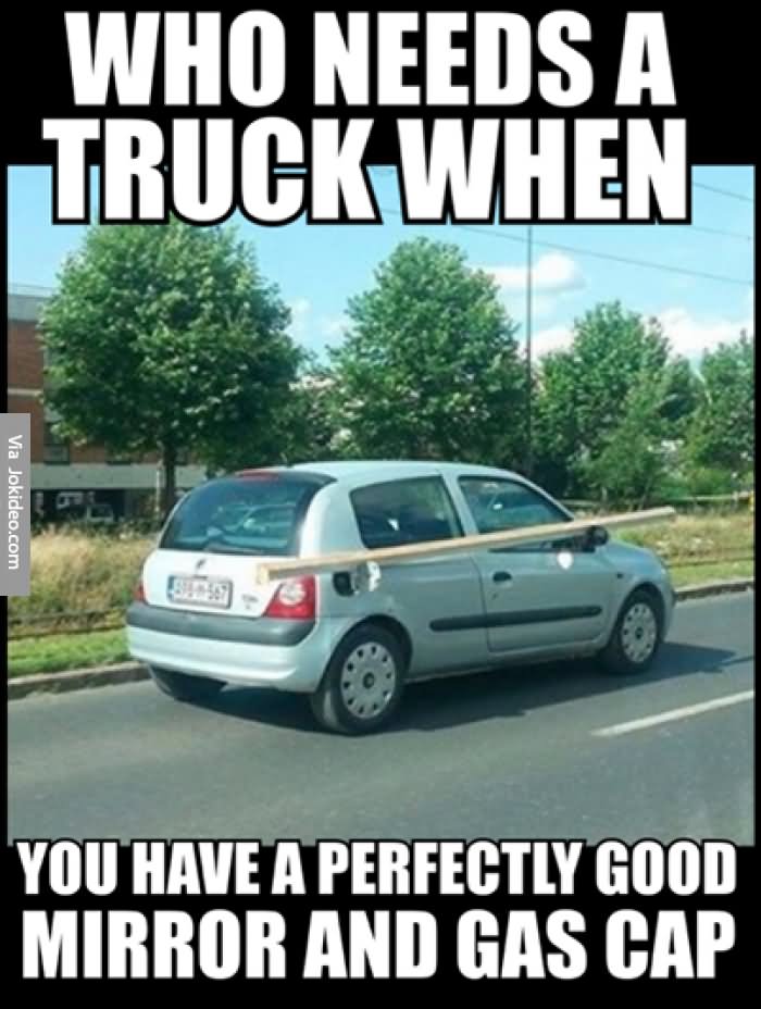 Who Needs A Truck When Funny Meme Picture