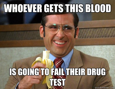Whoever Gets This Blood Is Going To Fall Their Drug Test Funny Drugs Meme Image