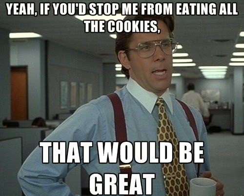 Yeah If You'd Me From Eating All The Cookies Funny Meme Picture
