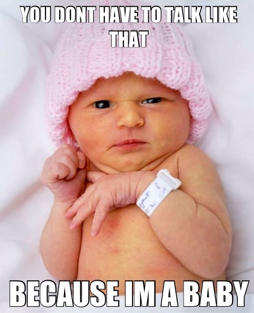 You Don't Have To Talk Like That Because I Am Baby Funny Children Meme Picture