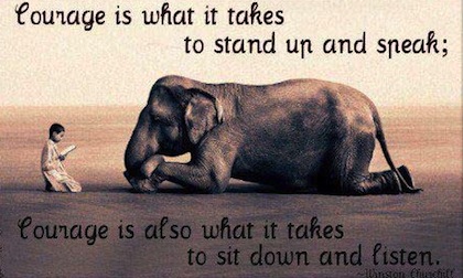 Courage Is What It Take To Stand Up And Speak Courage Is Also What It Takes To Sit Down And Listen.