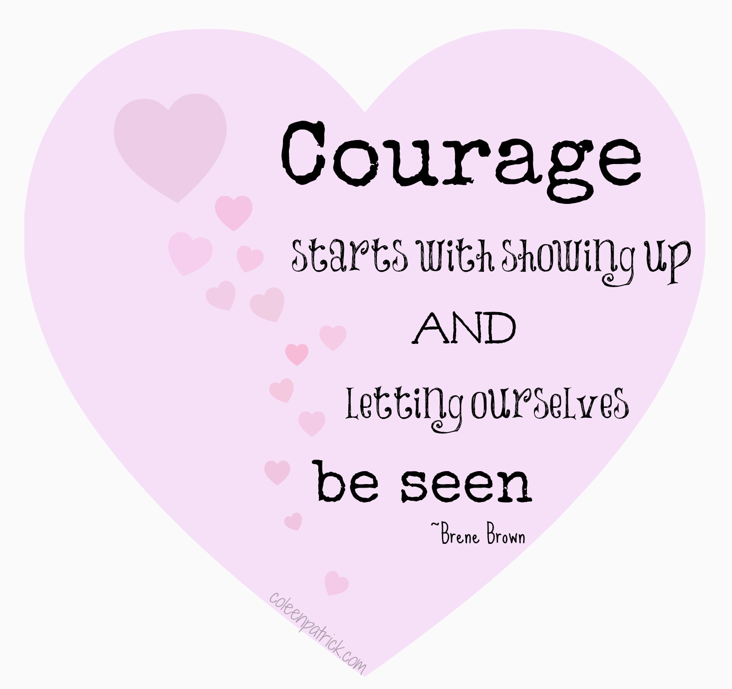 Courage starts with showing up and letting ourselves be seen.