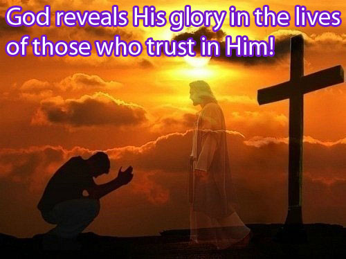 God reveals his glory in the lives of those who trust in him.