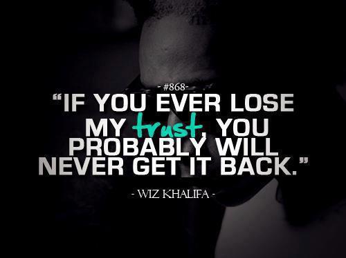 If you ever lose my trust you probably will never get it back  - Wiz Khalifa