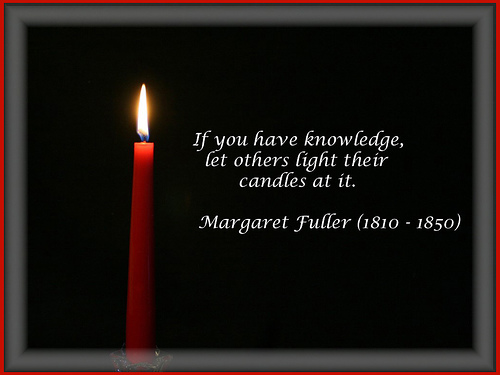 If you have knowledge, let others light their candles at it.