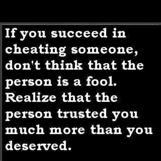 If you succeed in cheating someone, Don’t think that the person is a fool… Realize that the person trusted you much more than you deserved.