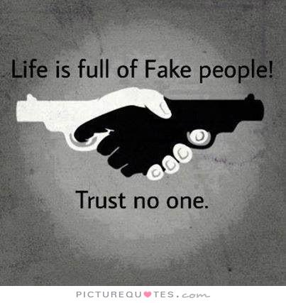 Life is full of fake people. Trust no one