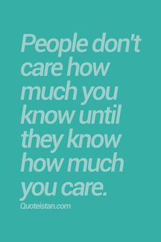 People don't care how much you know until they know how much you care