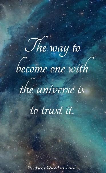 The Way To Become One With The Universe Is To Trust It.