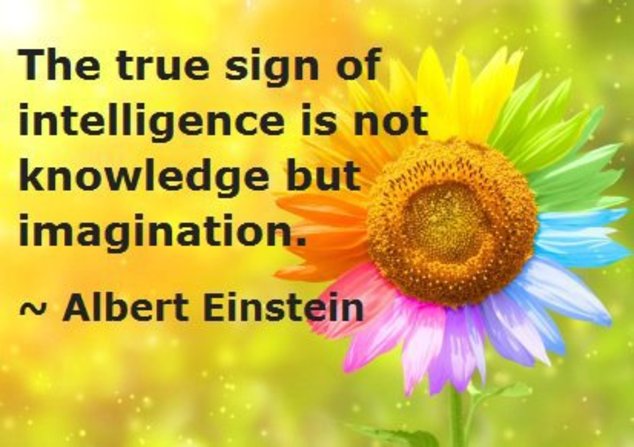 The true sign of intelligence is not knowledge but imagination  - Albert Einstein