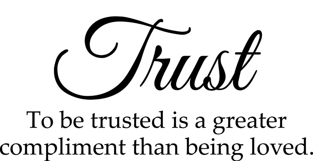 To be trusted is a greater compliment than being loved.