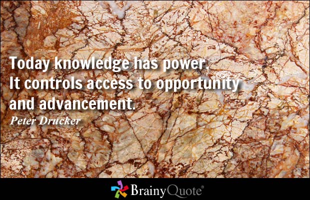 Today knowledge has power. It controls access to opportunity and advancement.